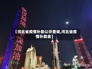 【河北省疫情补助公示查询,河北省疫情补助金】