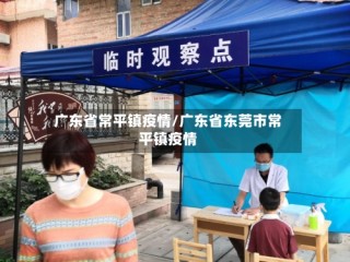 广东省常平镇疫情/广东省东莞市常平镇疫情