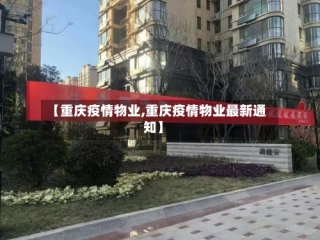 【重庆疫情物业,重庆疫情物业最新通知】