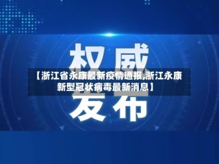 【浙江省永康最新疫情通报,浙江永康新型冠状病毒最新消息】