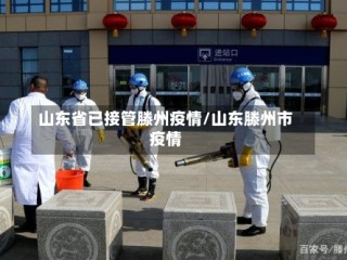 山东省已接管滕州疫情/山东滕州市疫情
