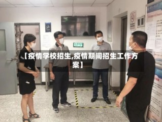 【疫情学校招生,疫情期间招生工作方案】