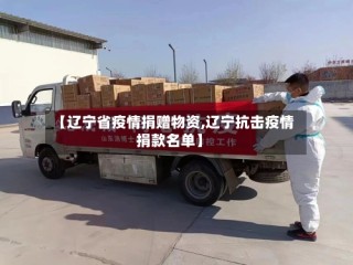 【辽宁省疫情捐赠物资,辽宁抗击疫情捐款名单】