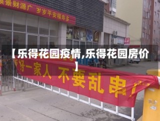 【乐得花园疫情,乐得花园房价】