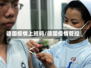 德国疫情上班吗/德国疫情管控