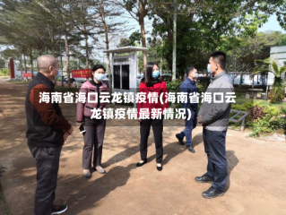 海南省海口云龙镇疫情(海南省海口云龙镇疫情最新情况)