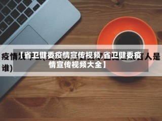 【省卫健委疫情宣传视频,省卫健委疫情宣传视频大全】