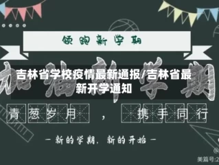 吉林省学校疫情最新通报/吉林省最新开学通知