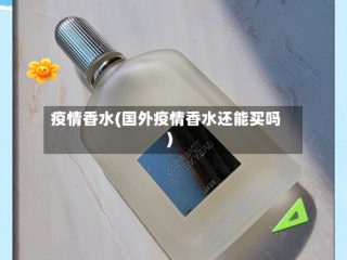 疫情香水(国外疫情香水还能买吗)