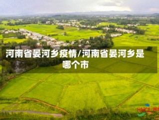 河南省晏河乡疫情/河南省晏河乡是哪个市