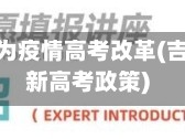吉林省因为疫情高考改革(吉林省最新高考政策)