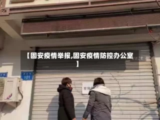 【固安疫情举报,固安疫情防控办公室】