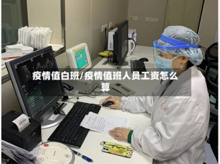 疫情值白班/疫情值班人员工资怎么算