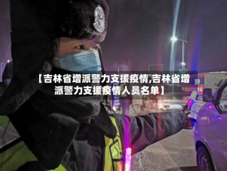 【吉林省增派警力支援疫情,吉林省增派警力支援疫情人员名单】