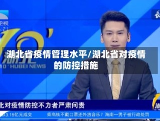 湖北省疫情管理水平/湖北省对疫情的防控措施