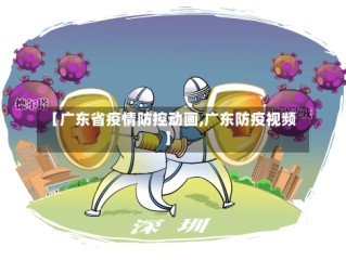 【广东省疫情防控动画,广东防疫视频】