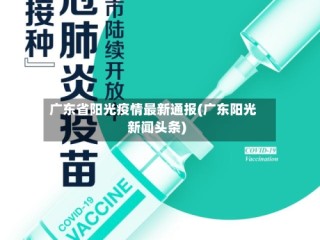 广东省阳光疫情最新通报(广东阳光新闻头条)
