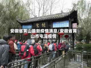 安徽省黄山最新疫情消息/安徽省黄山市屯溪疫情