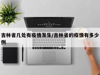 吉林省几处有疫情发生/吉林省的疫情有多少例