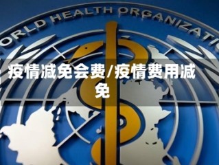 疫情减免会费/疫情费用减免