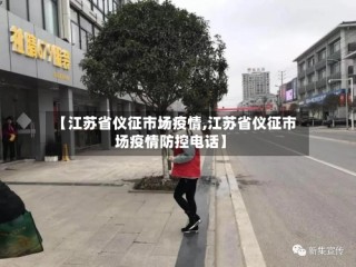 【江苏省仪征市场疫情,江苏省仪征市场疫情防控电话】