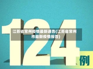 江苏省常州疫情最新通告(江苏省常州市最新疫情报告)