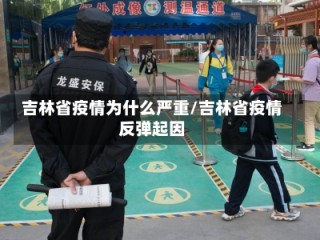 吉林省疫情为什么严重/吉林省疫情反弹起因