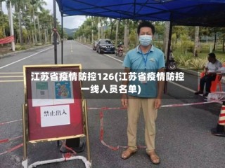 江苏省疫情防控126(江苏省疫情防控一线人员名单)