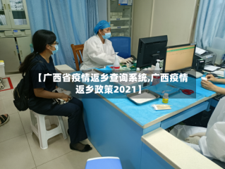 【广西省疫情返乡查询系统,广西疫情返乡政策2021】