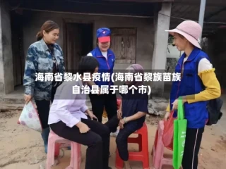 海南省黎水县疫情(海南省黎族苗族自治县属于哪个市)