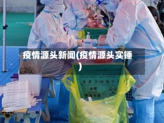 疫情源头新闻(疫情源头实锤)
