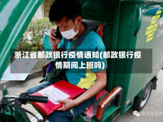 浙江省邮政银行疫情通知(邮政银行疫情期间上班吗)