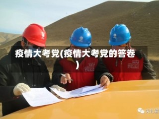 疫情大考党(疫情大考党的答卷)