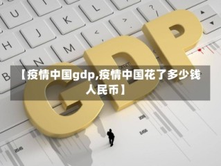 【疫情中国gdp,疫情中国花了多少钱人民币】