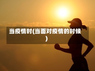 当疫情时(当面对疫情的时候)