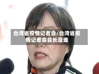 台湾省疫情记者会/台湾省疫情记者会会长是谁