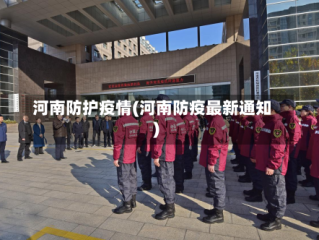 河南防护疫情(河南防疫最新通知)