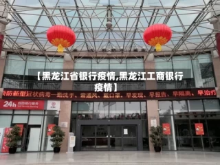 【黑龙江省银行疫情,黑龙江工商银行疫情】