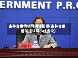 吉林省疫情领导讲话视频(吉林省疫情防控领导小组会议)