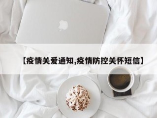 【疫情关爱通知,疫情防控关怀短信】