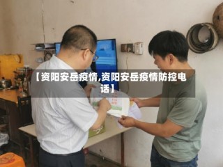 【资阳安岳疫情,资阳安岳疫情防控电话】