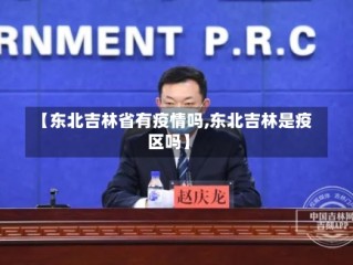 【东北吉林省有疫情吗,东北吉林是疫区吗】