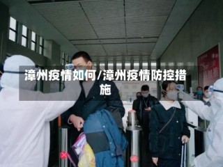 漳州疫情如何/漳州疫情防控措施