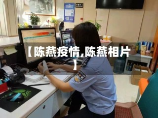【陈燕疫情,陈燕相片】