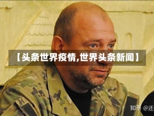 【头条世界疫情,世界头条新闻】