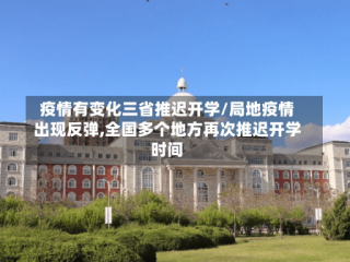 疫情有变化三省推迟开学/局地疫情出现反弹,全国多个地方再次推迟开学时间