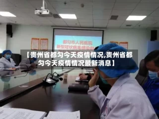 【贵州省都匀今天疫情情况,贵州省都匀今天疫情情况最新消息】