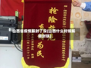 山西省疫情解封了没(山西什么时候解除封锁)