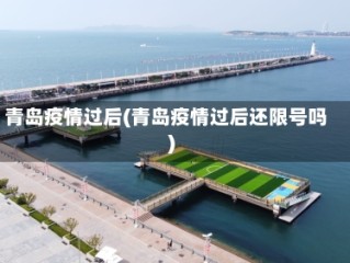 青岛疫情过后(青岛疫情过后还限号吗)