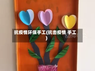抗疫情环保手工(抗击疫情 手工)
